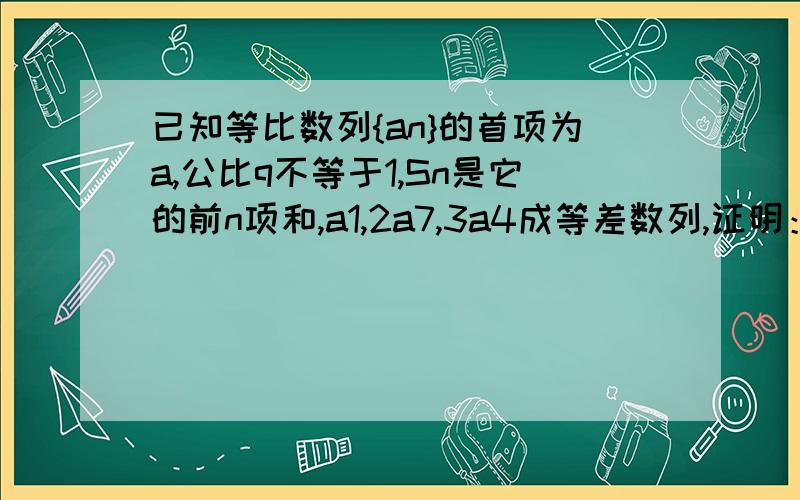 已知等比数列{an}的首项为a,公比q不等于1,Sn是它的前n项和,a1,2a7,3a4成等差数列,证明：12S3,S6,S12-S6成等比数列