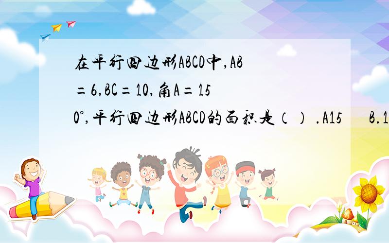 在平行四边形ABCD中,AB=6,BC=10,角A=150°,平行四边形ABCD的面积是（） .A15      B.18      C.30    D .60