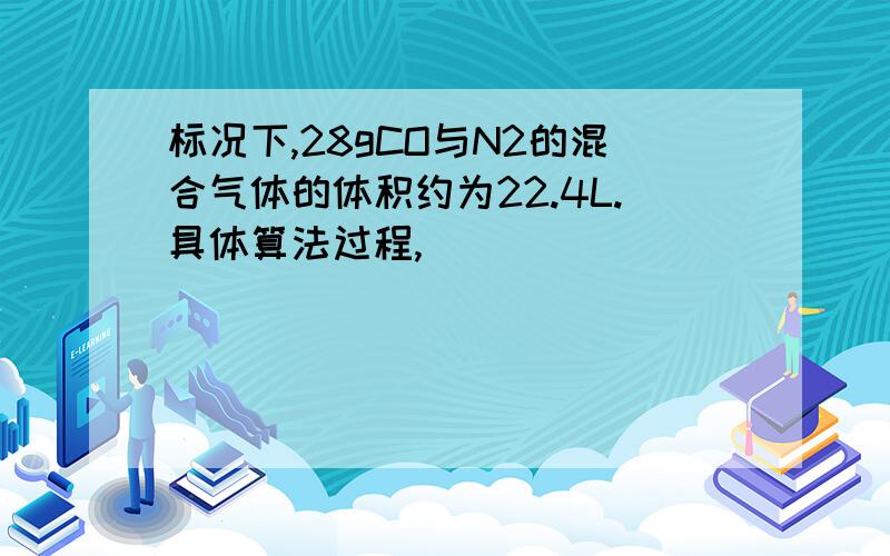 标况下,28gCO与N2的混合气体的体积约为22.4L.具体算法过程,