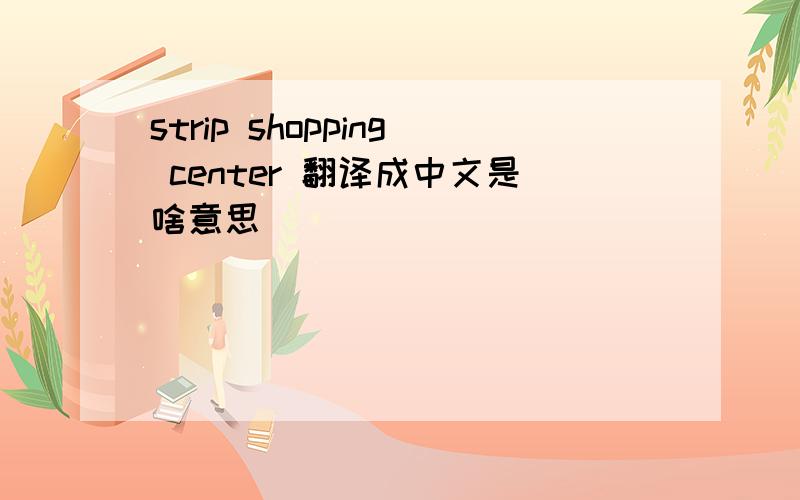 strip shopping center 翻译成中文是啥意思