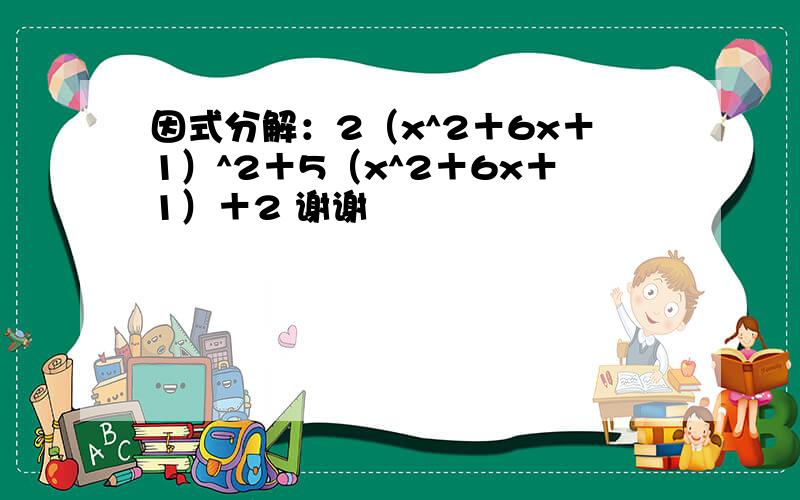 因式分解：2（x^2＋6x＋1）^2＋5（x^2＋6x＋1）＋2 谢谢