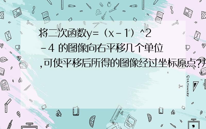 将二次函数y=（x-1）^2-4 的图像向右平移几个单位,可使平移后所得的图像经过坐标原点?并直接写出平移后所得图像与x轴的另一个交点的坐标