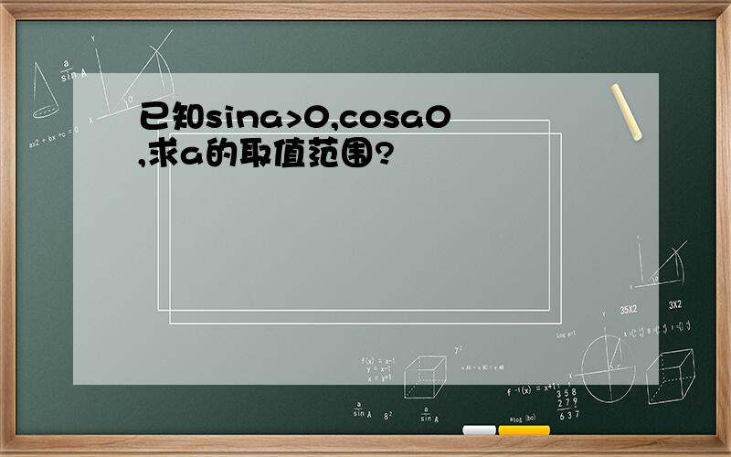 已知sina>0,cosa0,求a的取值范围?