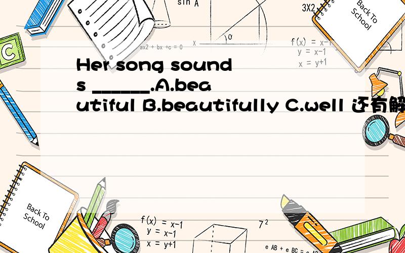 Her song sounds ______.A.beautiful B.beautifully C.well 还有解析