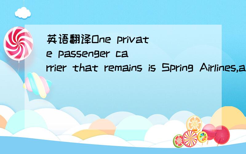 英语翻译One private passenger carrier that remains is Spring Airlines,a tenacious startup run by a founder so frugal that he shares a 100-square-foot office with his chief executive and takes the sub-way to business meetings.That founder,Wang Zhe