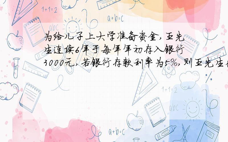 为给儿子上大学准备资金,王先生连续6年于每年年初存入银行3000元,若银行存款利率为5%,则王先生在第6年年末能一次取出本利和多少钱?答案是F=A((F/A,I,N+1)-1)=3000*((F/A,5%,7)-1)（F/A,5%,7)是怎么算