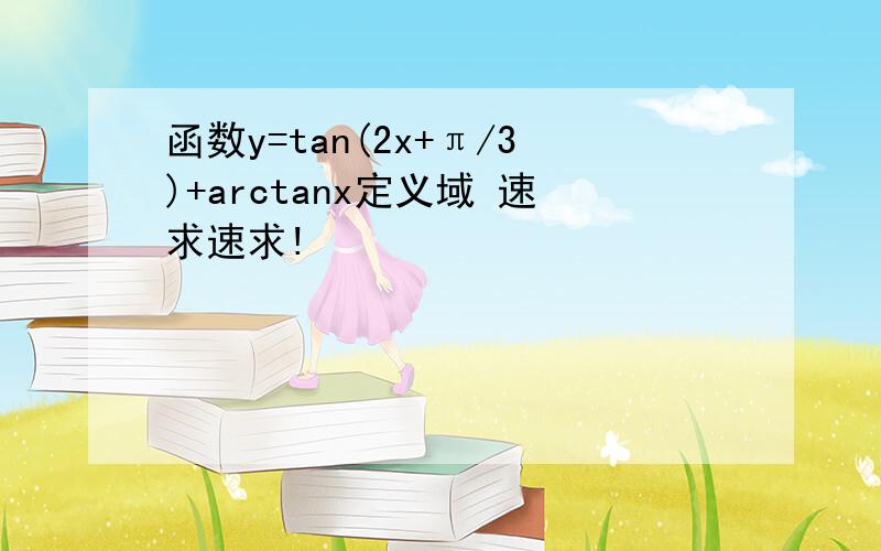 函数y=tan(2x+π/3)+arctanx定义域 速求速求!