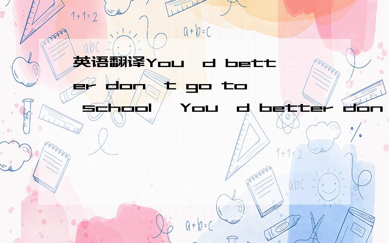 英语翻译You'd better don't go to school ,You'd better don't watch TV.这是对的么,不要翻译成not还是don't,还是not to,这三个里面哪个是对的?哪个可以用呢？