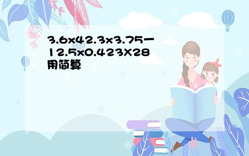 3.6x42.3x3.75一12.5x0.423X28 用简算