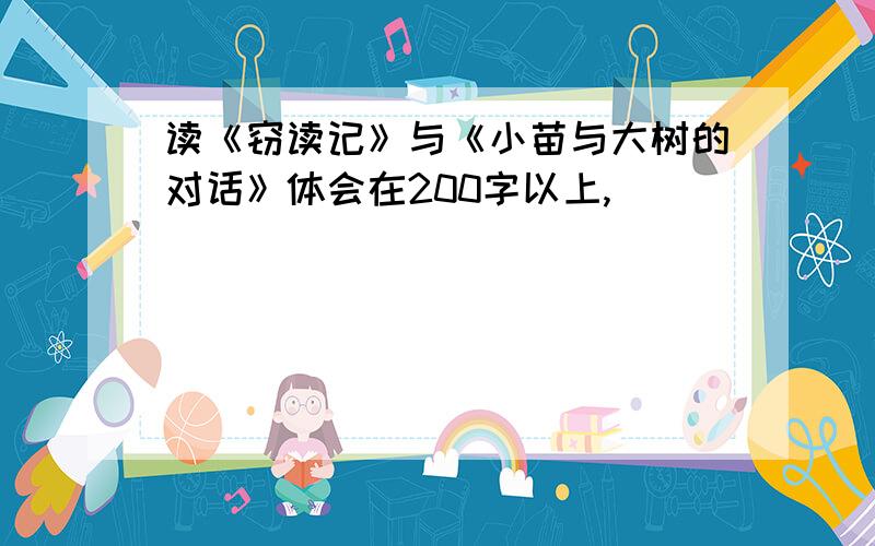 读《窃读记》与《小苗与大树的对话》体会在200字以上,