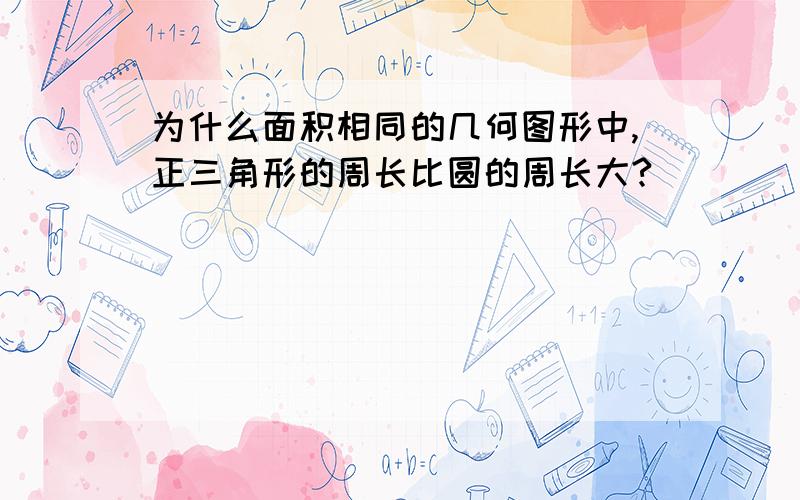 为什么面积相同的几何图形中,正三角形的周长比圆的周长大?