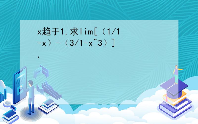 x趋于1,求lim[（1/1-x）-（3/1-x^3）],