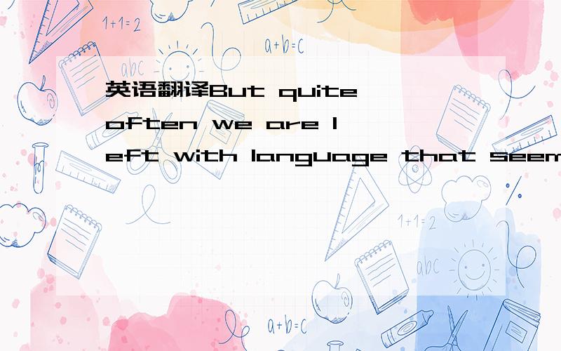 英语翻译But quite often we are left with language that seems to have sprung out of the blue and does not appear to signify anything in particular-science development,constitution is the most fundamental biggest registration,or communist party is