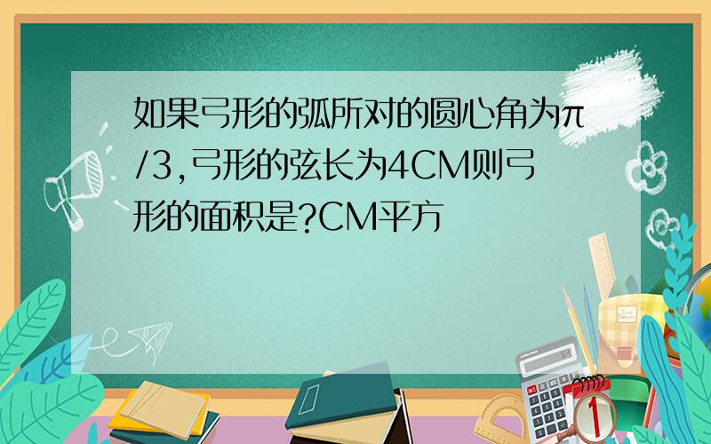 如果弓形的弧所对的圆心角为π/3,弓形的弦长为4CM则弓形的面积是?CM平方