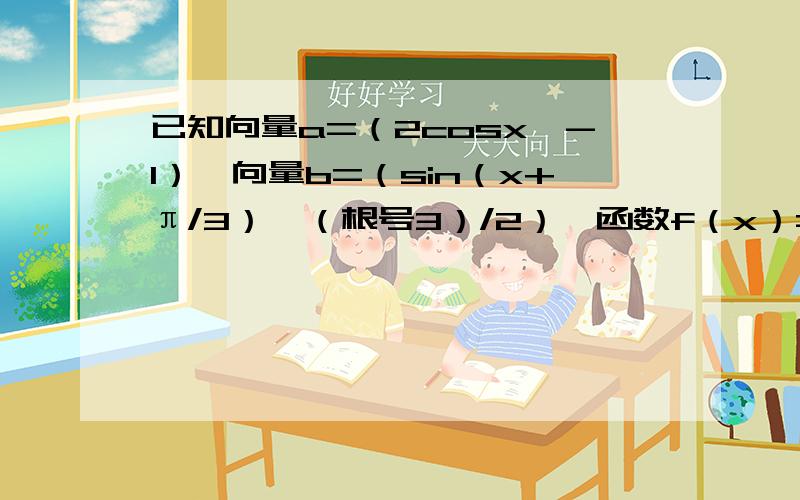 已知向量a=（2cosx,-1）,向量b=（sin（x+π/3）,（根号3）/2）,函数f（x）=向量a*向量b1.求f（x）的最小正周期;2.若x属于[0,π/2],求f（x）的值域.