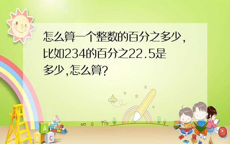 怎么算一个整数的百分之多少,比如234的百分之22.5是多少,怎么算?