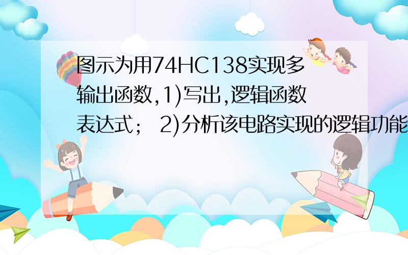 图示为用74HC138实现多输出函数,1)写出,逻辑函数表达式； 2)分析该电路实现的逻辑功能.