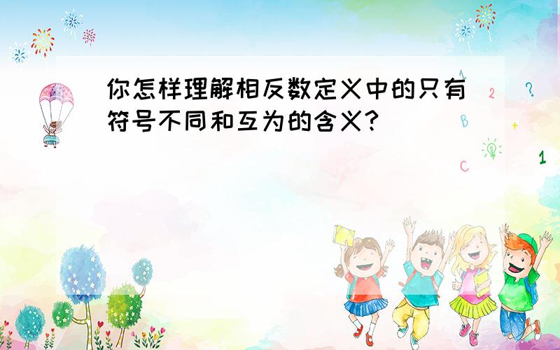 你怎样理解相反数定义中的只有符号不同和互为的含义?