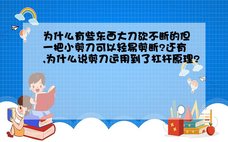 为什么有些东西大刀砍不断的但一把小剪刀可以轻易剪断?还有,为什么说剪刀运用到了杠杆原理?