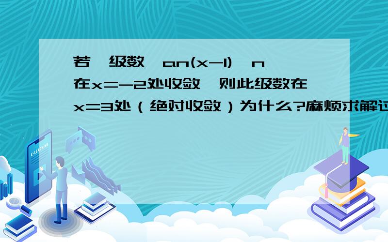 若幂级数∑an(x-1)^n在x=-2处收敛,则此级数在x=3处（绝对收敛）为什么?麻烦求解过程 谢谢!