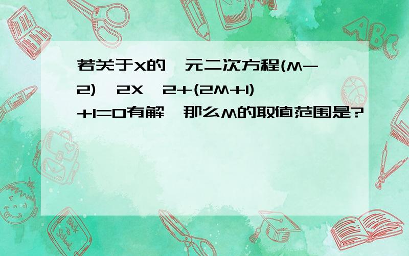 若关于X的一元二次方程(M-2)^2X^2+(2M+1)+1=0有解,那么M的取值范围是?