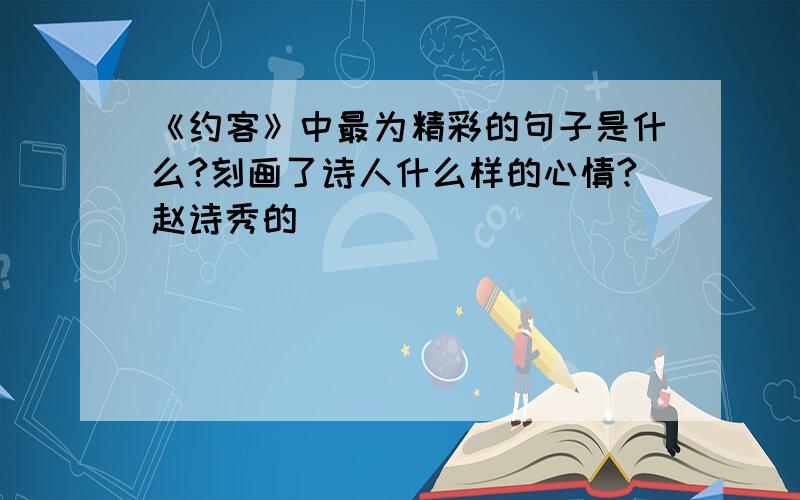 《约客》中最为精彩的句子是什么?刻画了诗人什么样的心情?赵诗秀的