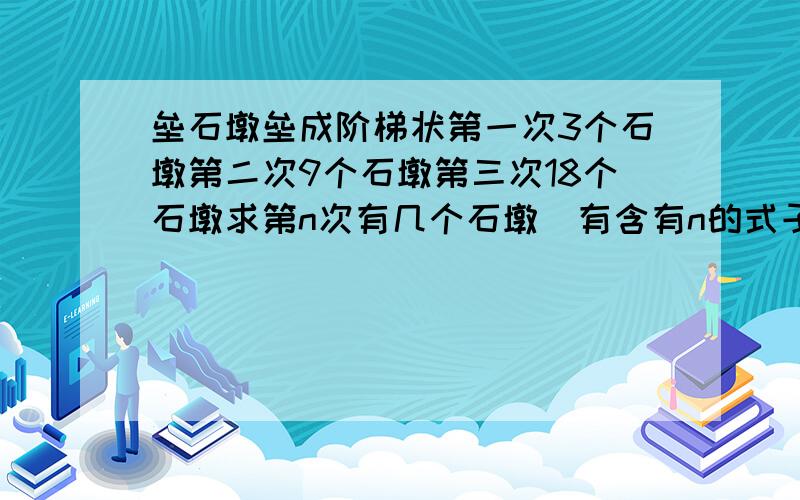 垒石墩垒成阶梯状第一次3个石墩第二次9个石墩第三次18个石墩求第n次有几个石墩（有含有n的式子表示）