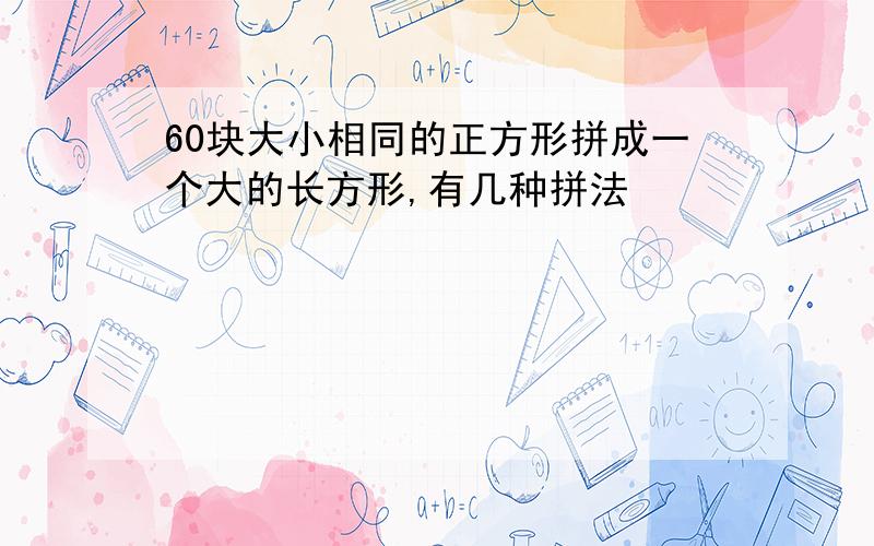 60块大小相同的正方形拼成一个大的长方形,有几种拼法