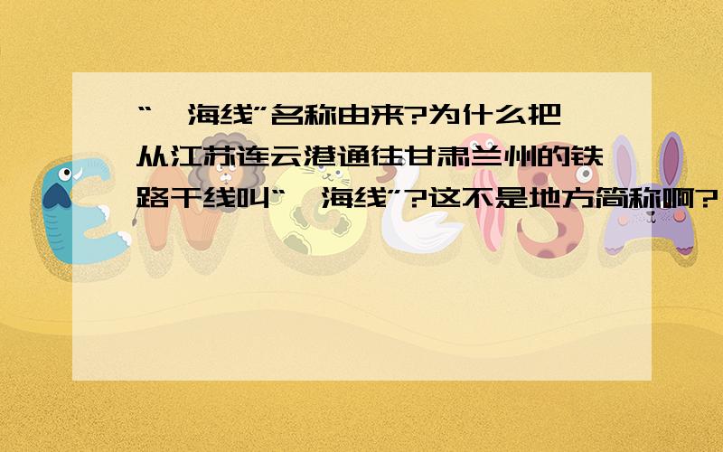 “陇海线”名称由来?为什么把从江苏连云港通往甘肃兰州的铁路干线叫“陇海线”?这不是地方简称啊?