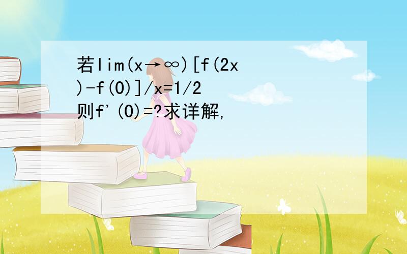 若lim(x→∞)[f(2x)-f(0)]/x=1/2 则f'(0)=?求详解,