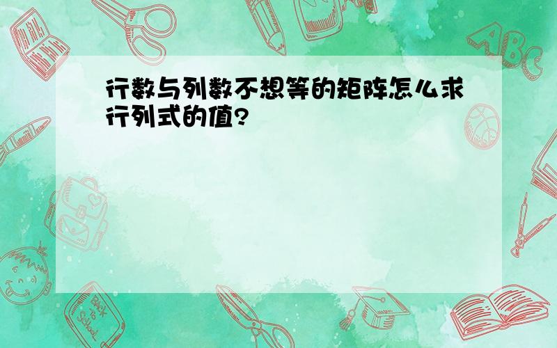 行数与列数不想等的矩阵怎么求行列式的值?