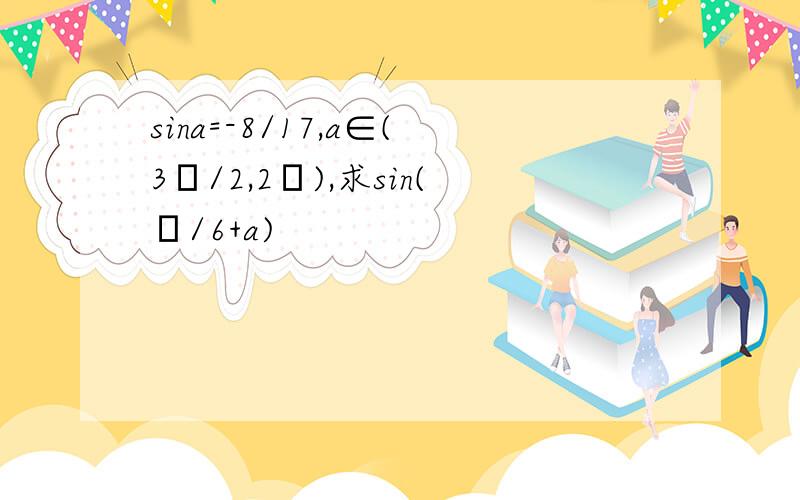 sina=-8/17,a∈(3π/2,2π),求sin(π/6+a)