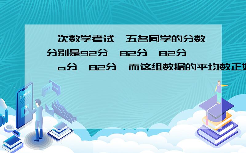 一次数学考试,五名同学的分数分别是92分、82分、82分、a分、82分,而这组数据的平均数正好是众数,那其中a()A．高于82分　　B．等于82 C．正好是72　 D．以上答案都不对