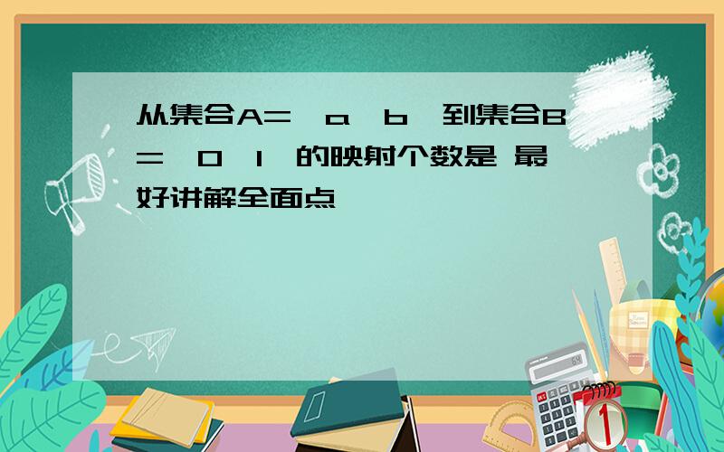 从集合A={a,b}到集合B=｛0,1｝的映射个数是 最好讲解全面点