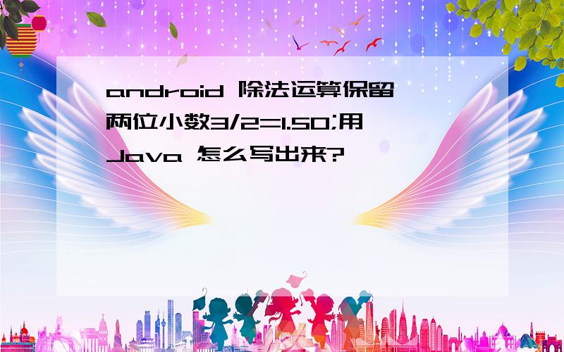 android 除法运算保留两位小数3/2=1.50;用Java 怎么写出来?