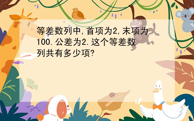 等差数列中,首项为2,末项为100.公差为2.这个等差数列共有多少项?