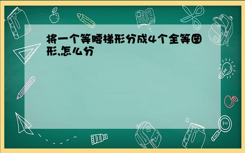 将一个等腰梯形分成4个全等图形,怎么分