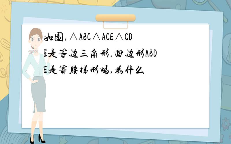 如图,△ABC△ACE△CDE是等边三角形.四边形ABDE是等腰梯形吗,为什么