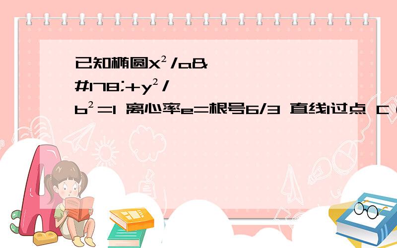 已知椭圆X²/a²+y²/b²=1 离心率e=根号6/3 直线l过点 C（-1,0） 交椭圆A B两点已知椭圆X²/a²+y²/b²=1 离心率e=根号6/3  直线l过点  C（-1,0） 交椭圆A B两点CA向量=3BC向量  试求