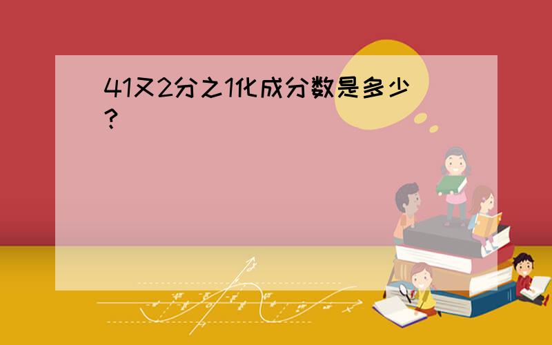 41又2分之1化成分数是多少?