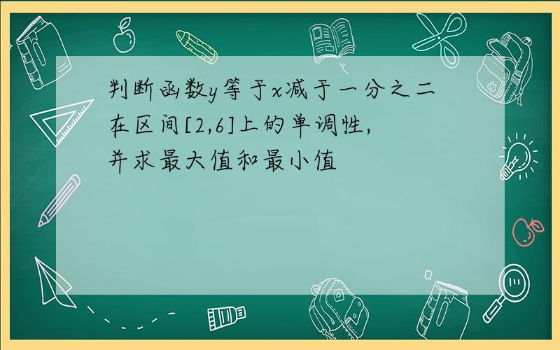 判断函数y等于x减于一分之二在区间[2,6]上的单调性,并求最大值和最小值