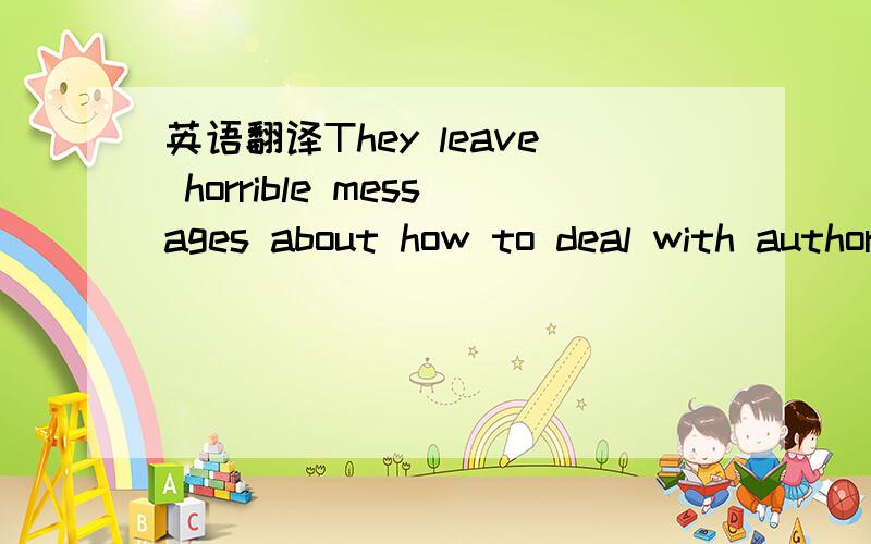 英语翻译They leave horrible messages about how to deal with authority,using no shortage of foul language.Isnt that someting we've been fighting to change for a few decades?please translate as well as analyse the two sentences above 3Q