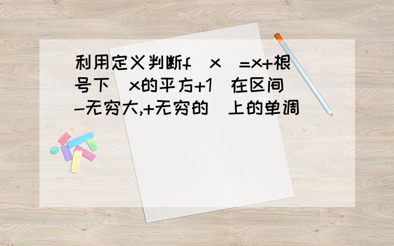 利用定义判断f(x)=x+根号下（x的平方+1）在区间（-无穷大,+无穷的）上的单调