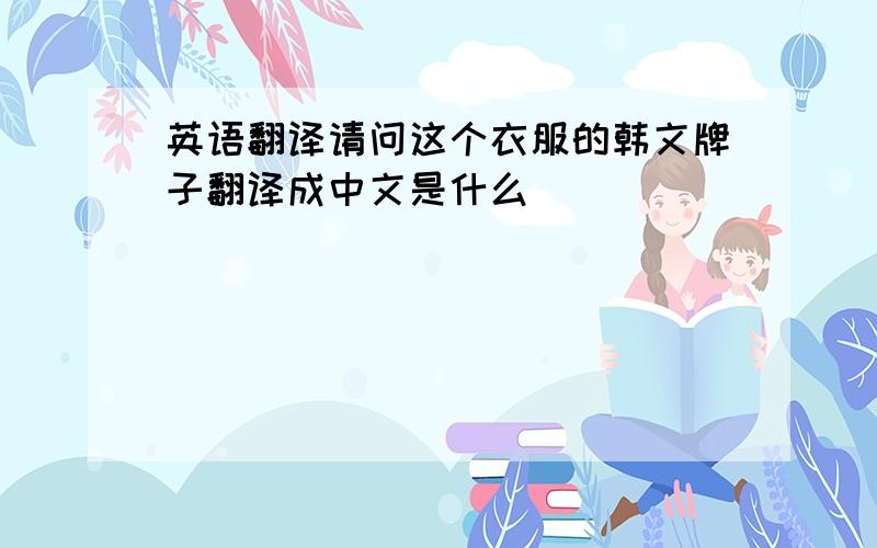 英语翻译请问这个衣服的韩文牌子翻译成中文是什么