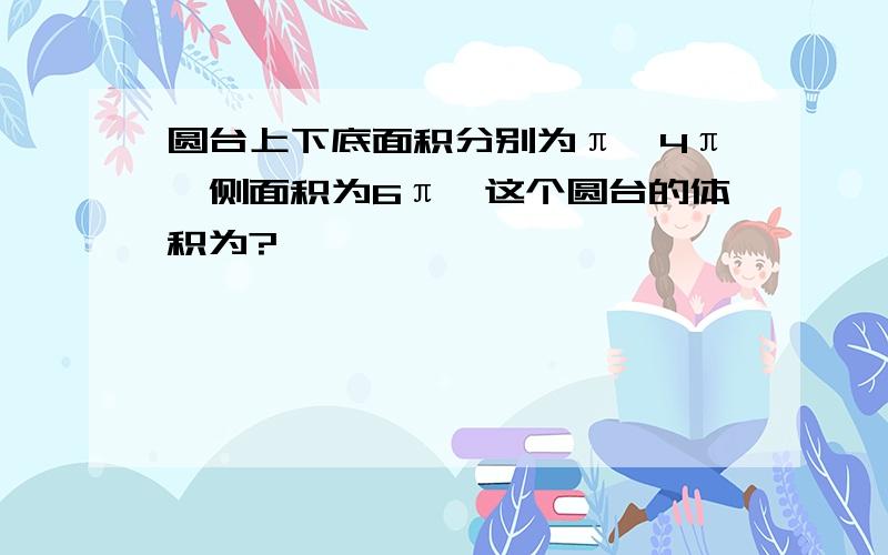 圆台上下底面积分别为π、4π,侧面积为6π,这个圆台的体积为?