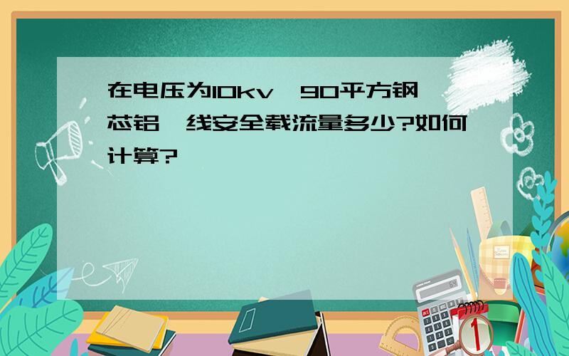 在电压为10kv,90平方钢芯铝铰线安全载流量多少?如何计算?