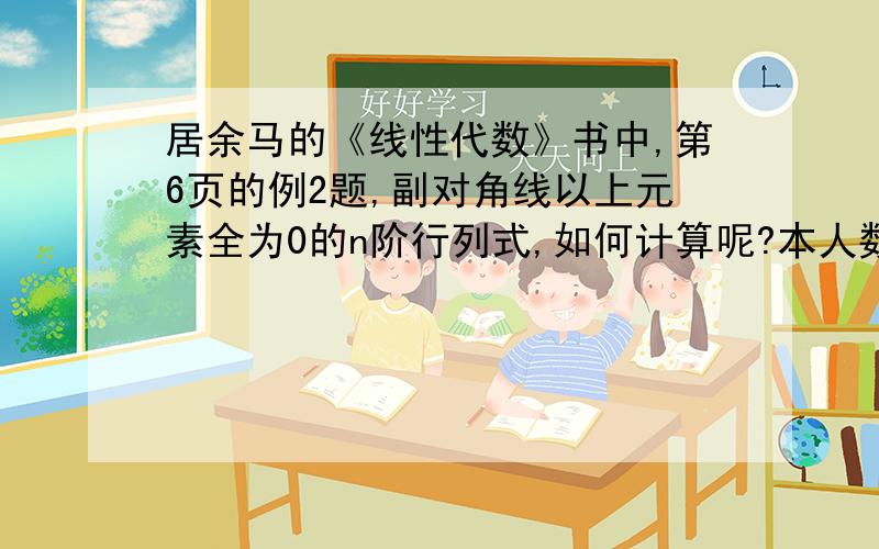 居余马的《线性代数》书中,第6页的例2题,副对角线以上元素全为0的n阶行列式,如何计算呢?本人数学差.请问,居余马的《线性代数》书中,第6页的例2题,在证明过程的第一个式子中,也就是有行