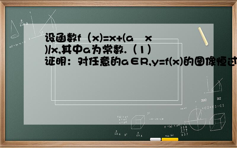 设函数f（x)=x+(a㏑x)/x,其中a为常数.（1）证明：对任意的a∈R,y=f(x)的图像恒过定点（2）若对任意的a∈（0,m]时,y=f(x)恒为定义域上德增函数,求m的最大值