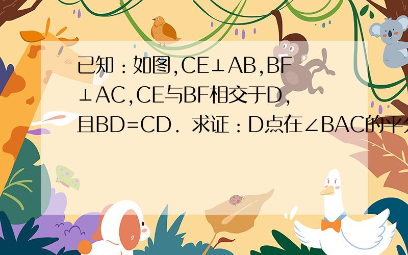 已知：如图,CE⊥AB,BF⊥AC,CE与BF相交于D,且BD=CD．求证：D点在∠BAC的平分线上．