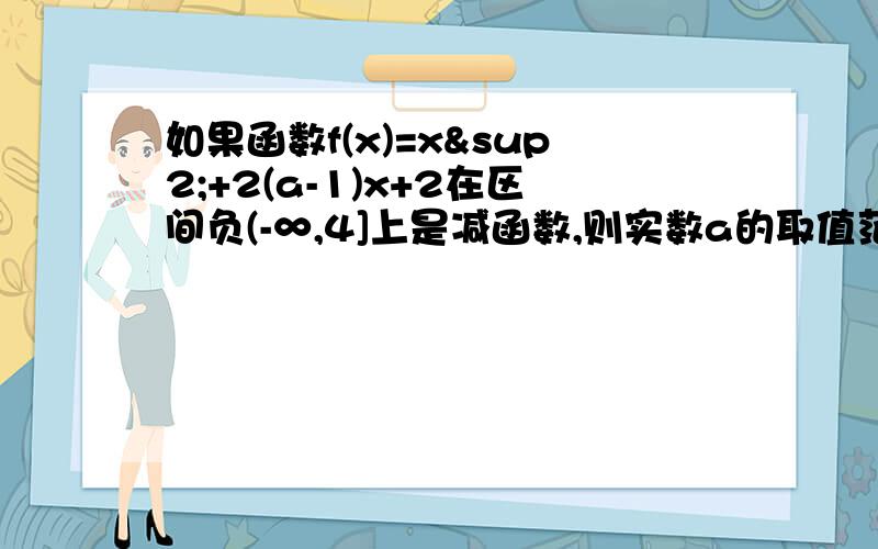 如果函数f(x)=x²+2(a-1)x+2在区间负(-∞,4]上是减函数,则实数a的取值范围是_________?